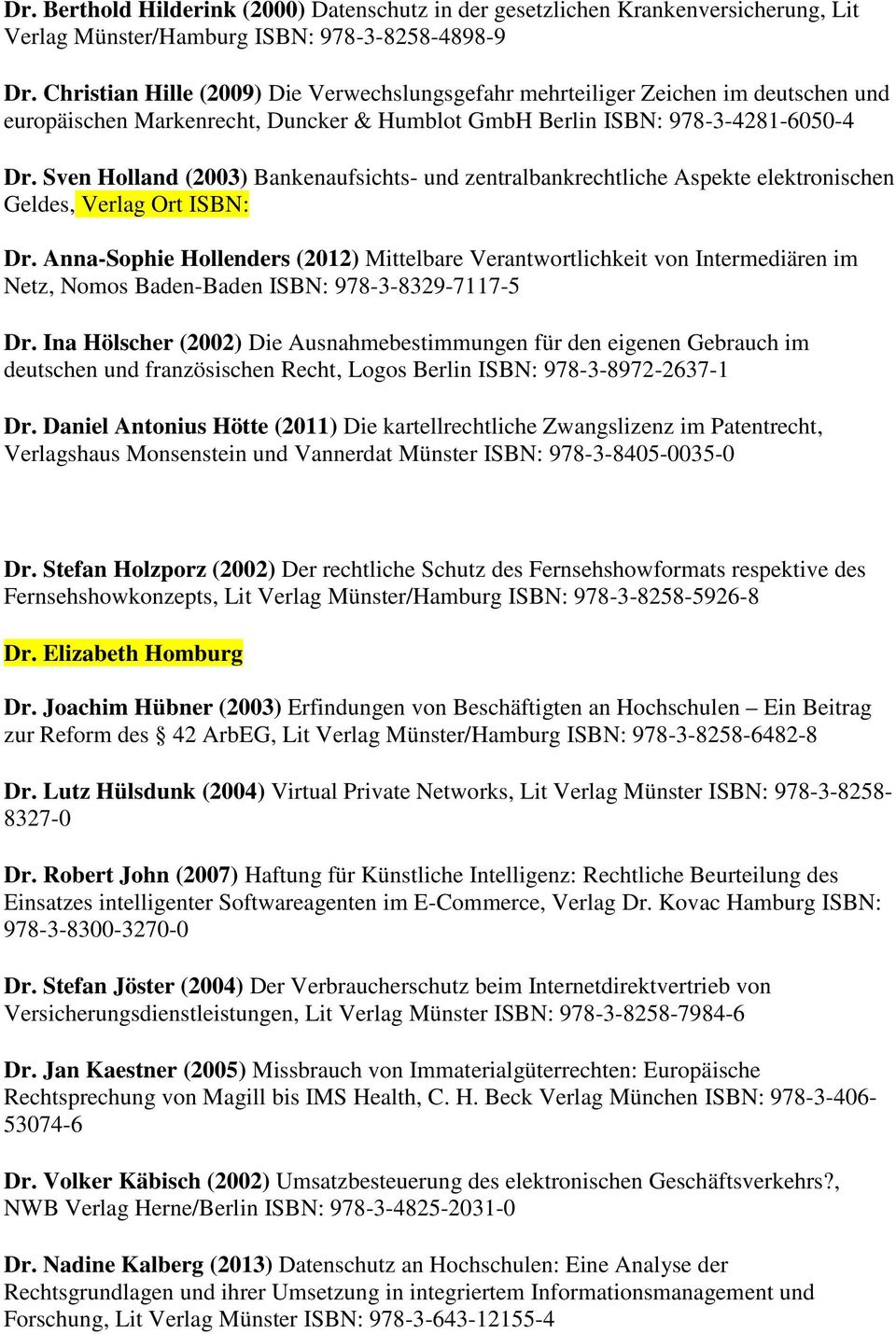 Sven Holland (2003) Bankenaufsichts- und zentralbankrechtliche Aspekte elektronischen Geldes, Verlag Ort ISBN: Dr.