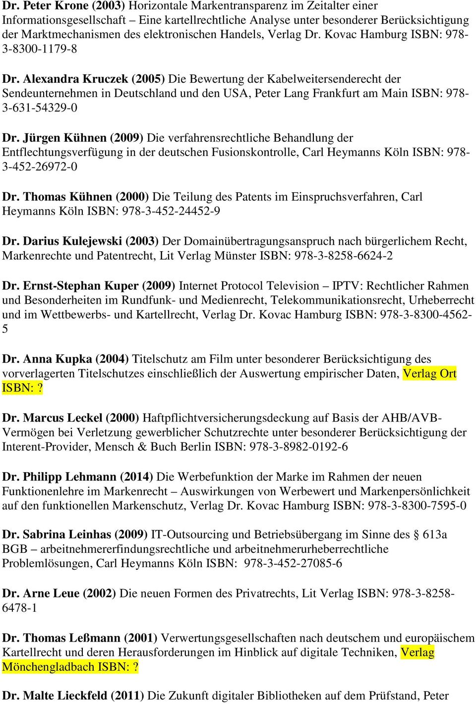 Alexandra Kruczek (2005) Die Bewertung der Kabelweitersenderecht der Sendeunternehmen in Deutschland und den USA, Peter Lang Frankfurt am Main ISBN: 978-3-631-54329-0 Dr.