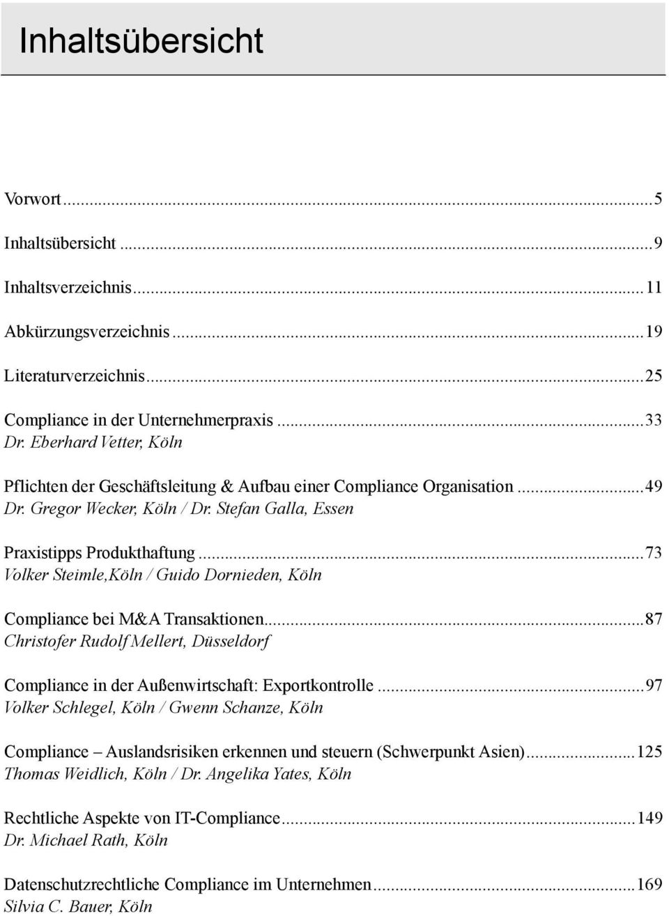 ..73 Volker Steimle,Köln / Guido Dornieden, Köln Compliance bei M&A Transaktionen...87 Christofer Rudolf Mellert, Düsseldorf Compliance in der Außenwirtschaft: Exportkontrolle.