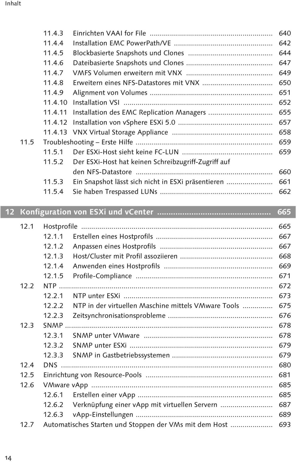 0... 657 11.4.13 VNX Virtual Storage Appliance... 658 11.5 Troubleshooting Erste Hilfe... 659 11.5.1 Der ESXi-Host sieht keine FC-LUN... 659 11.5.2 Der ESXi-Host hat keinen Schreibzugriff-Zugriff auf den NFS-Datastore.