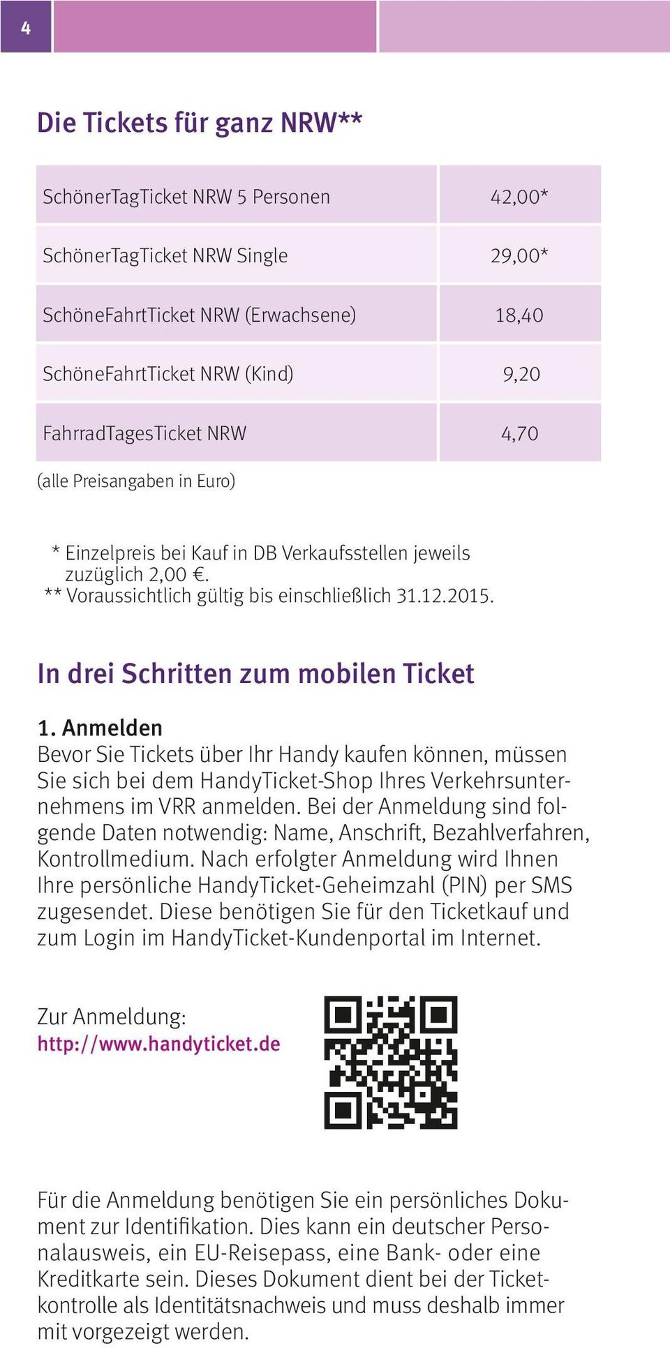 In drei Schritten zum mobilen Ticket 1. Anmelden Bevor Sie Tickets über Ihr Handy kaufen können, müssen Sie sich bei dem HandyTicket-Shop Ihres Verkehrsunternehmens im VRR anmelden.