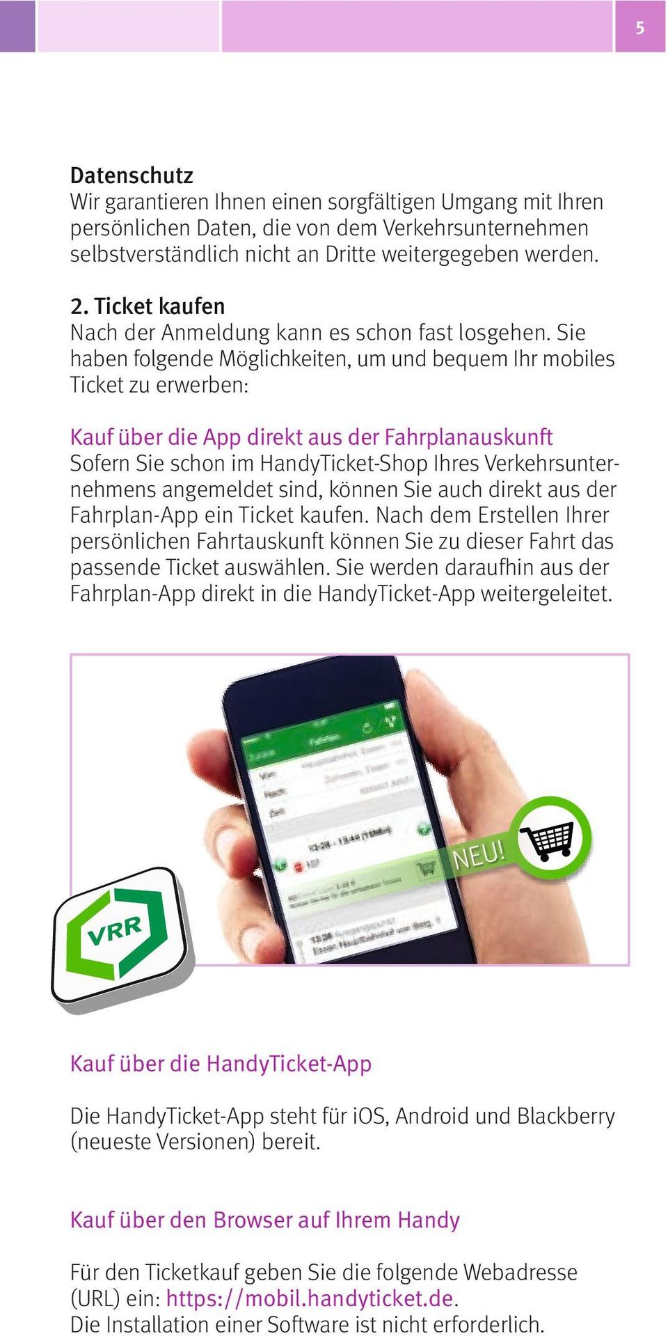 Sie haben folgende Möglichkeiten, um und bequem Ihr mobiles Ticket zu erwerben: Kauf über die App direkt aus der Fahrplanauskunft Sofern Sie schon im HandyTicket-Shop Ihres Verkehrsunternehmens