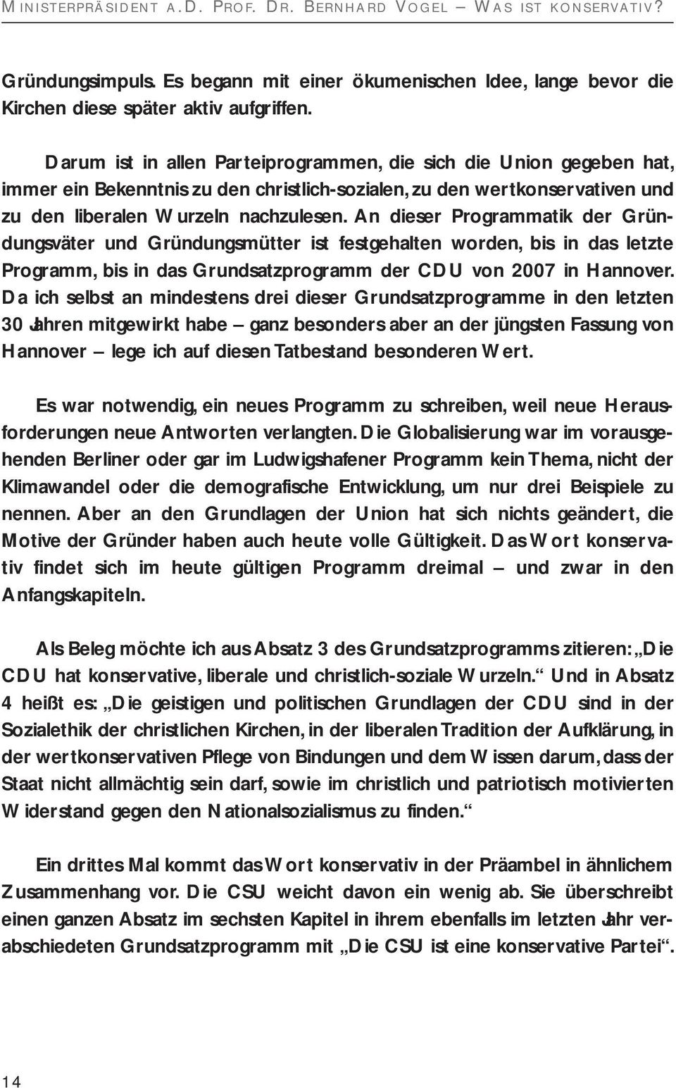 An dieser Programmatik der Gründungsväter und Gründungsmütter ist festgehalten worden, bis in das letzte Programm, bis in das Grundsatzprogramm der CDU von 2007 in Hannover.