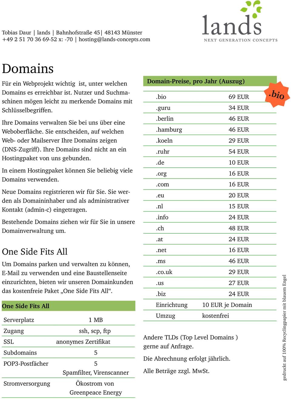 Ihre Domains sind nicht an ein Hostingpaket von uns gebunden. In einem Hostingpaket können Sie beliebig viele Domains verwenden. Neue Domains registrieren wir für Sie.