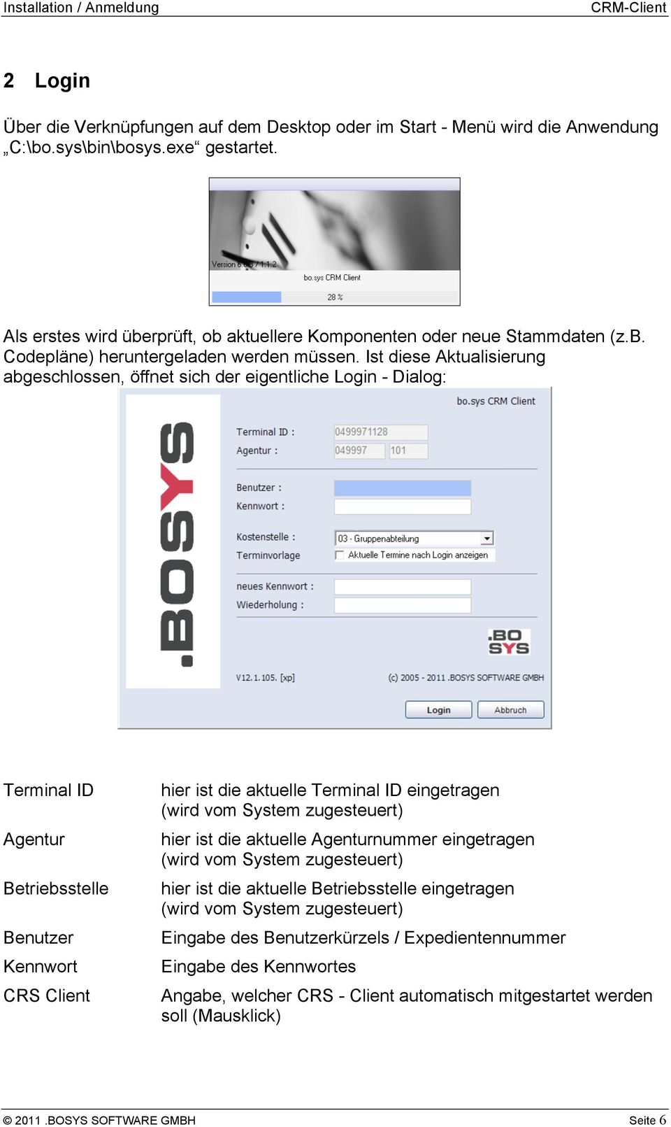 Ist diese Aktualisierung abgeschlossen, öffnet sich der eigentliche Login - Dialog: Terminal ID Agentur Betriebsstelle Benutzer Kennwort CRS Client hier ist die aktuelle Terminal ID eingetragen (wird