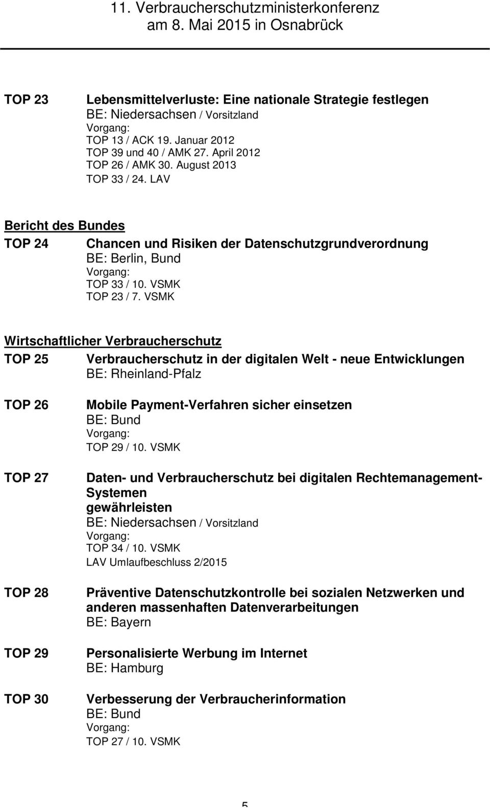 VSMK Wirtschaftlicher Verbraucherschutz TOP 25 Verbraucherschutz in der digitalen Welt - neue Entwicklungen BE: Rheinland-Pfalz TOP 26 TOP 27 TOP 28 TOP 29 TOP 30 Mobile Payment-Verfahren sicher