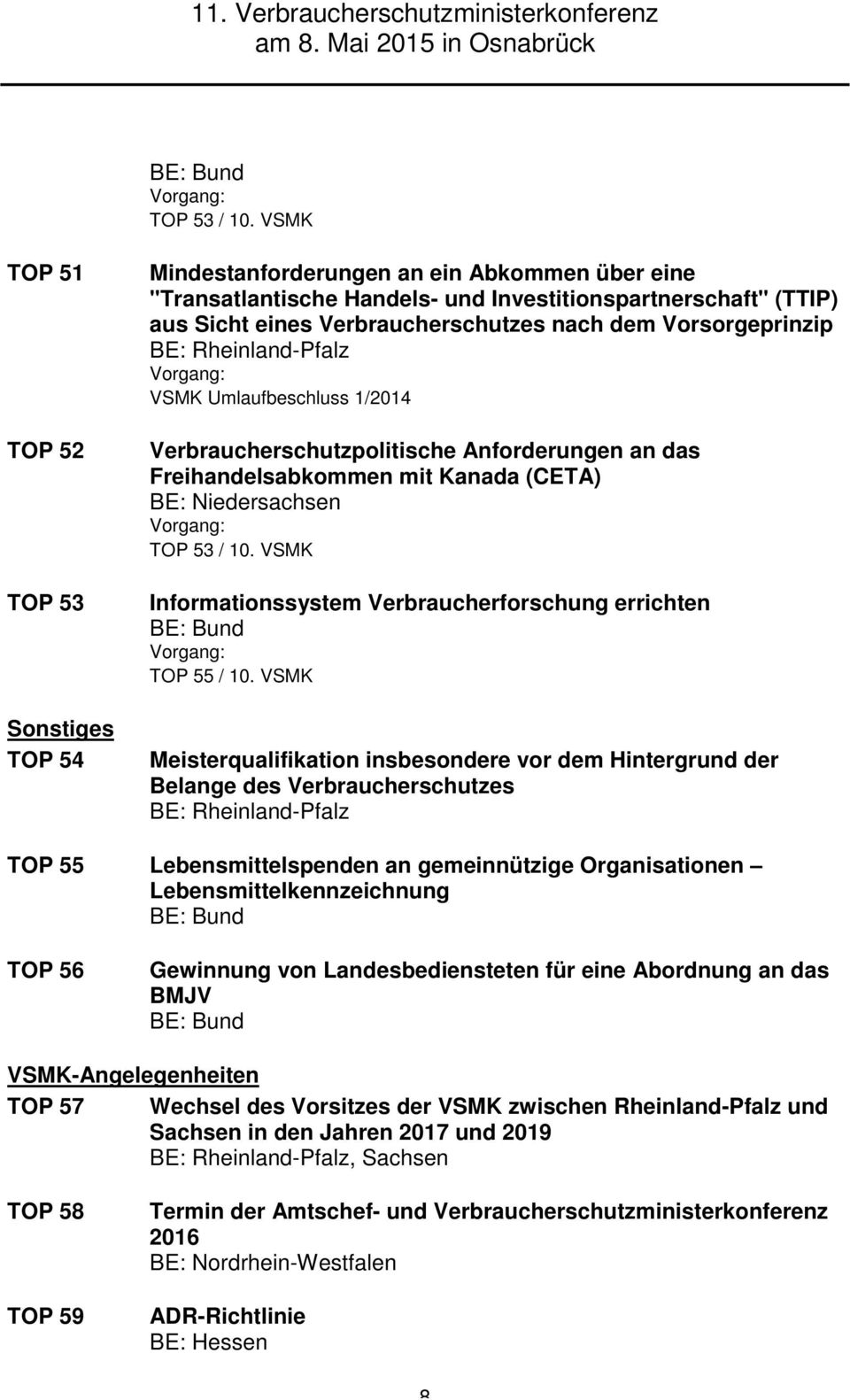 Vorsorgeprinzip BE: Rheinland-Pfalz Vorgang: VSMK Umlaufbeschluss 1/2014 Verbraucherschutzpolitische Anforderungen an das Freihandelsabkommen mit Kanada (CETA) BE: Niedersachsen Vorgang: TOP 53 / 10.