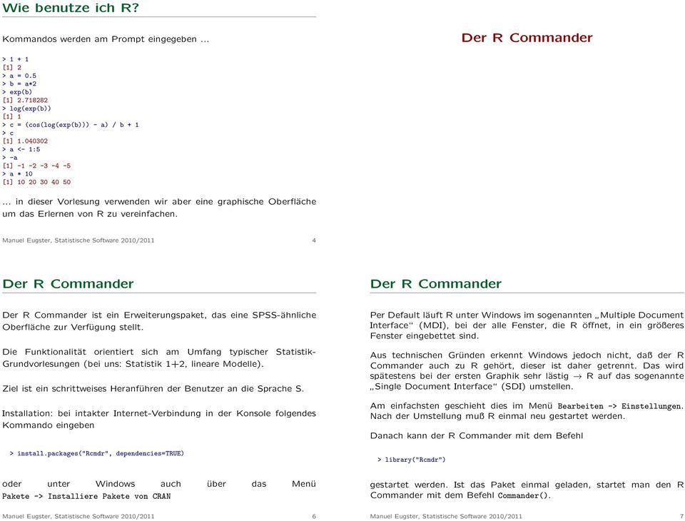 Manuel Eugster, Statistische Software 2010/2011 4 Der R Commander Der R Commander Der R Commander ist ein Erweiterungspaket, das eine SPSS-ähnliche Oberfläche zur Verfügung stellt.