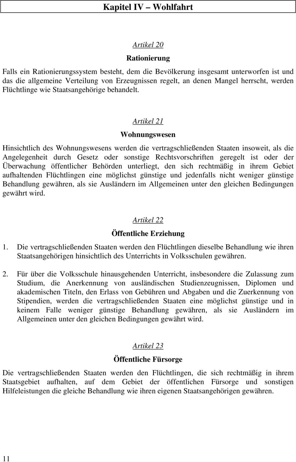 Artikel 21 Wohnungswesen Hinsichtlich des Wohnungswesens werden die vertragschließenden Staaten insoweit, als die Angelegenheit durch Gesetz oder sonstige Rechtsvorschriften geregelt ist oder der