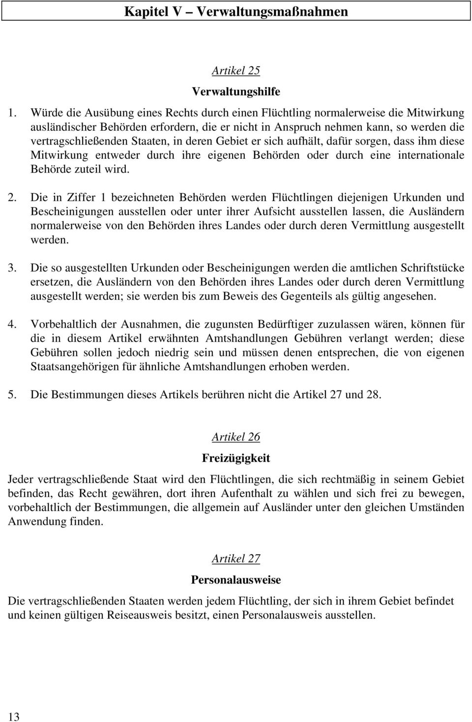 in deren Gebiet er sich aufhält, dafür sorgen, dass ihm diese Mitwirkung entweder durch ihre eigenen Behörden oder durch eine internationale Behörde zuteil wird. 2.