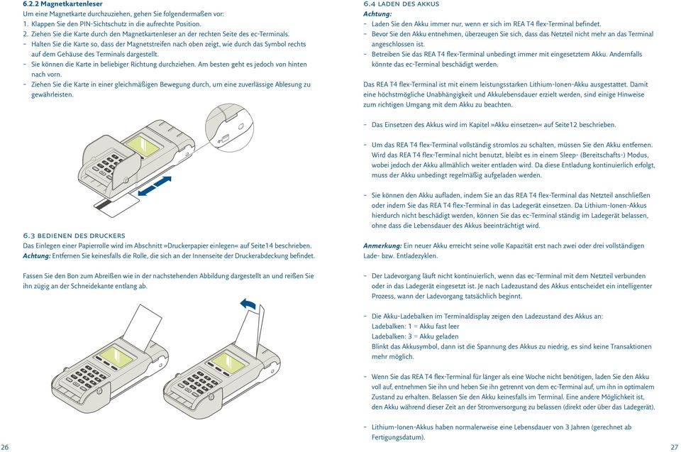 Halten Sie die Karte so, dass der Magnetstreifen nach oben zeigt, wie durch das Symbol rechts auf dem Gehäuse des Terminals dargestellt. Sie können die Karte in beliebiger Richtung durchziehen.