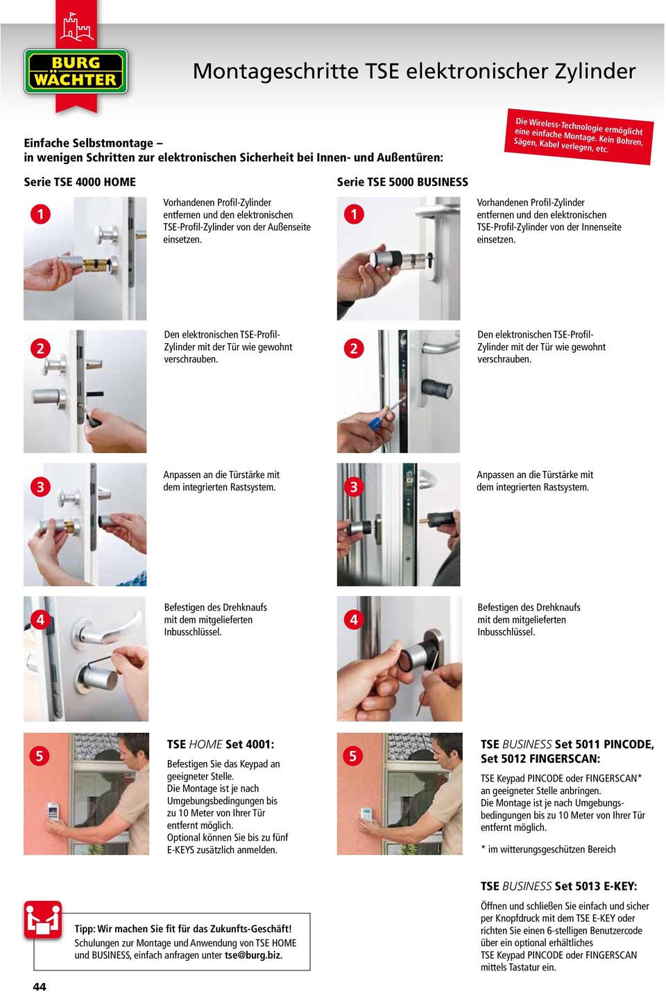 Serie TSE 4000 HOME Serie TSE 5000 BUSINESS 1 Vorhandenen Profil-Zylinder entfernen und den elektronischen TSE-Profil-Zylinder von der Außenseite einsetzen.