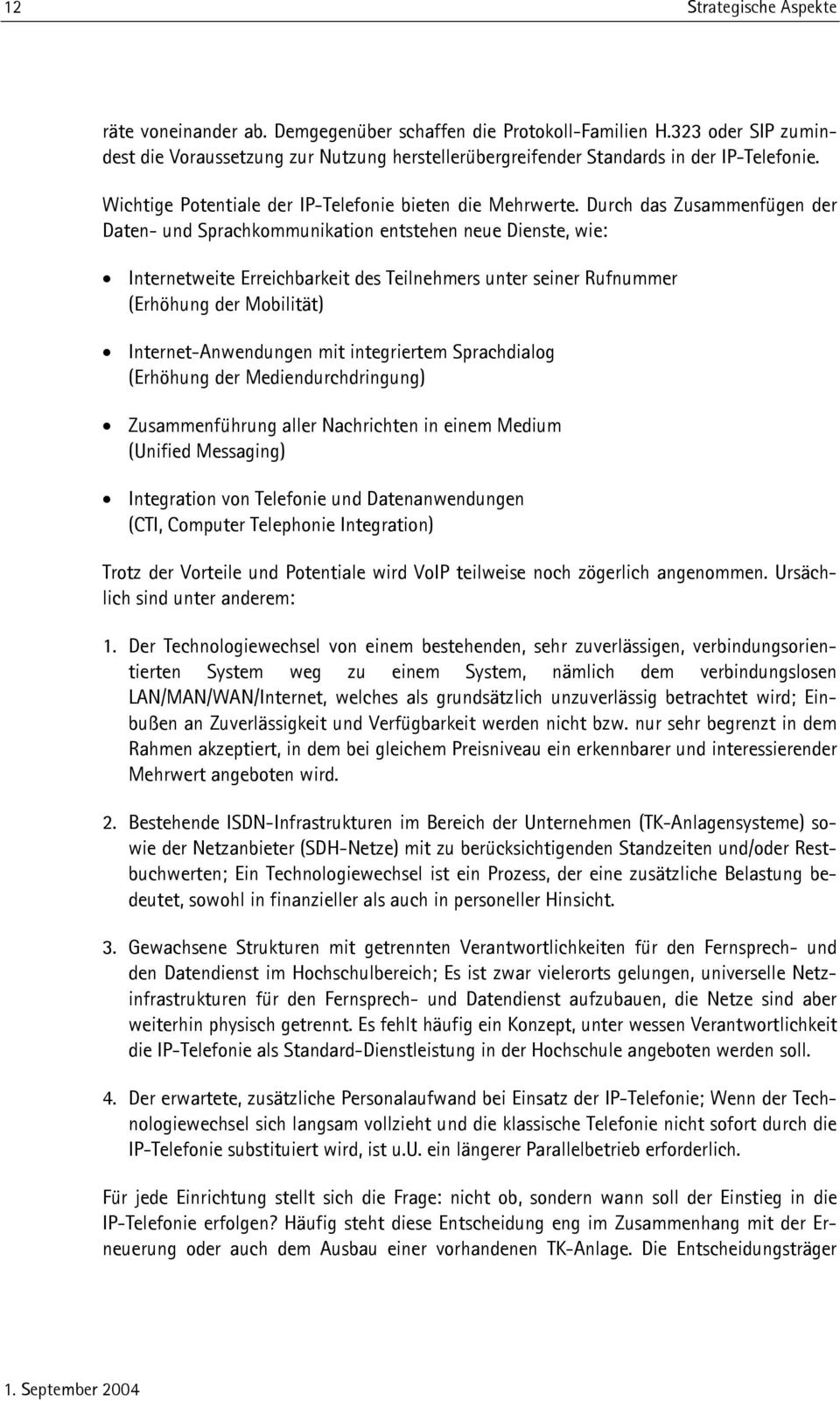 Durch das Zusammenfügen der Daten- und Sprachkommunikation entstehen neue Dienste, wie: Internetweite Erreichbarkeit des Teilnehmers unter seiner Rufnummer (Erhöhung der Mobilität)