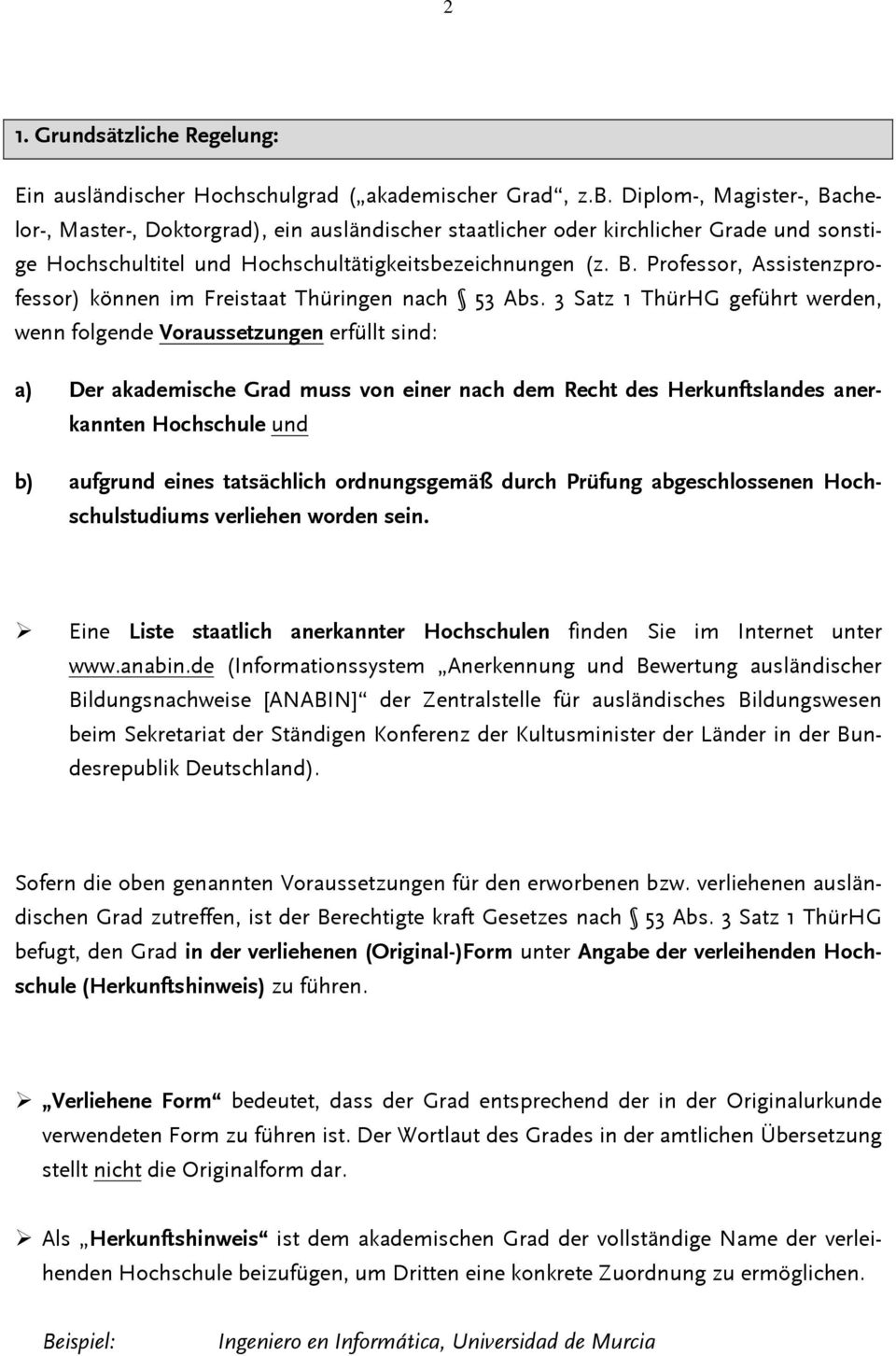 3 Satz 1 ThürHG geführt werden, wenn folgende Voraussetzungen erfüllt sind: a) Der akademische Grad muss von einer nach dem Recht des Herkunftslandes anerkannten Hochschule und b) aufgrund eines