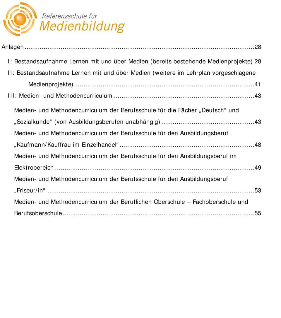 ..41 III: Medien- und Methodencurriculum...43 Medien- und Methodencurriculum der Berufsschule für die Fächer Deutsch und Sozialkunde (von Ausbildungsberufen unabhängig).