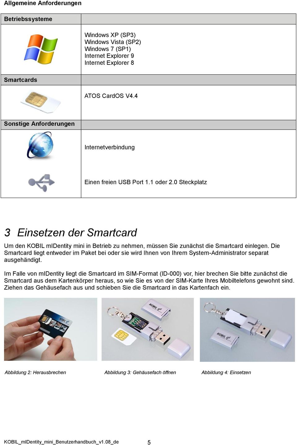 0 Steckplatz 3 Einsetzen der Smartcard Um den KOBIL midentity mini in Betrieb zu nehmen, müssen Sie zunächst die Smartcard einlegen.