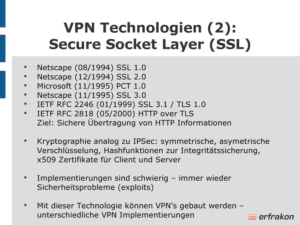 0 IETF RFC 2818 (05/2000) HTTP over TLS Ziel: Sichere Übertragung von HTTP Informationen Kryptographie analog zu IPSec: symmetrische, asymetrische