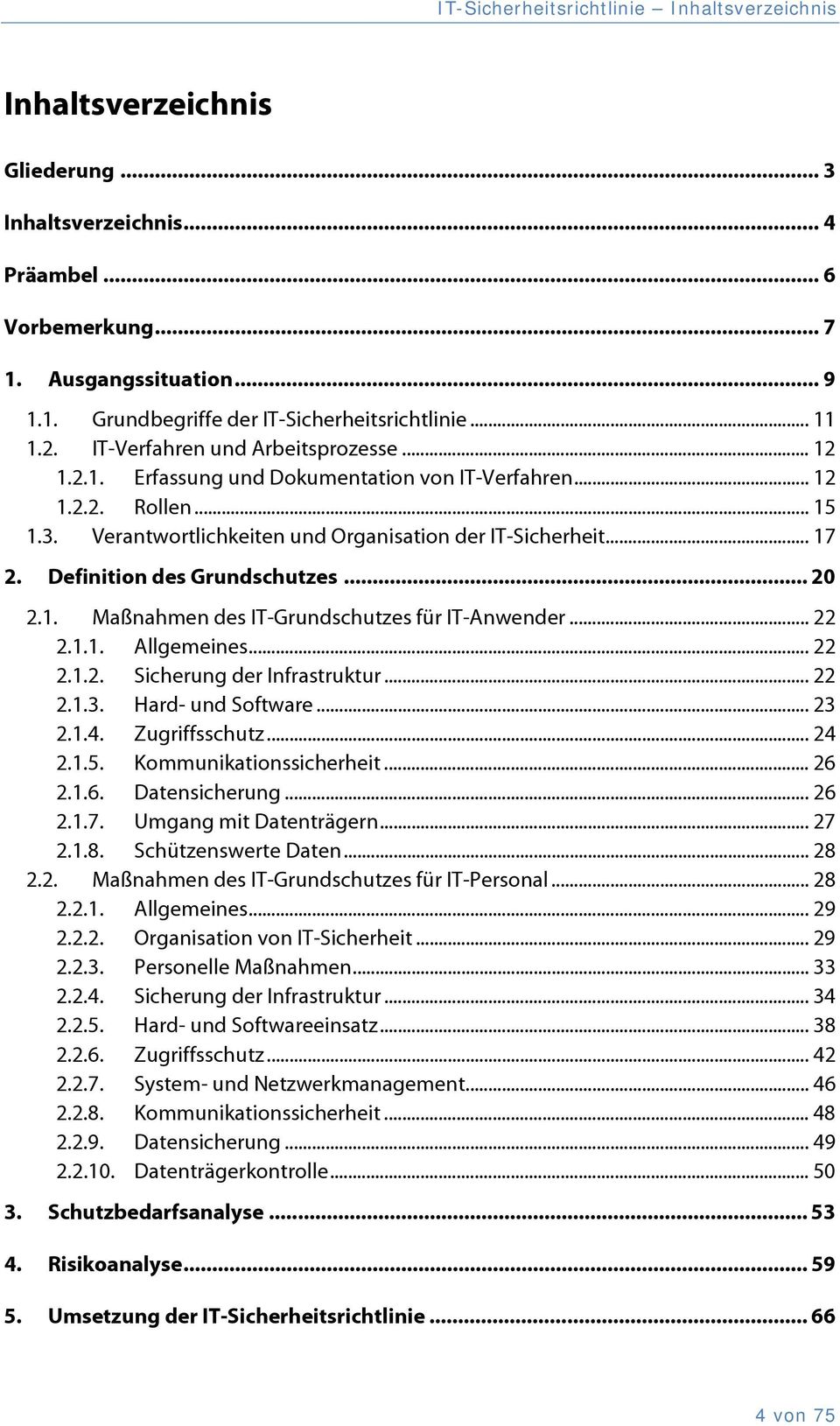 Definition des Grundschutzes... 20 2.1. Maßnahmen des IT-Grundschutzes für IT-Anwender... 22 2.1.1. Allgemeines... 22 2.1.2. Sicherung der Infrastruktur... 22 2.1.3. Hard- und Software... 23 2.1.4.