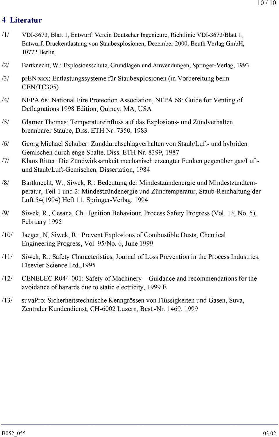 /3/ pren xxx: Entlastungssysteme für Staubexplosionen (in Vorbereitung beim CEN/TC305) /4/ NFPA 68: National Fire Protection Association, NFPA 68: Guide for Venting of Deflagrations 1998 Edition,