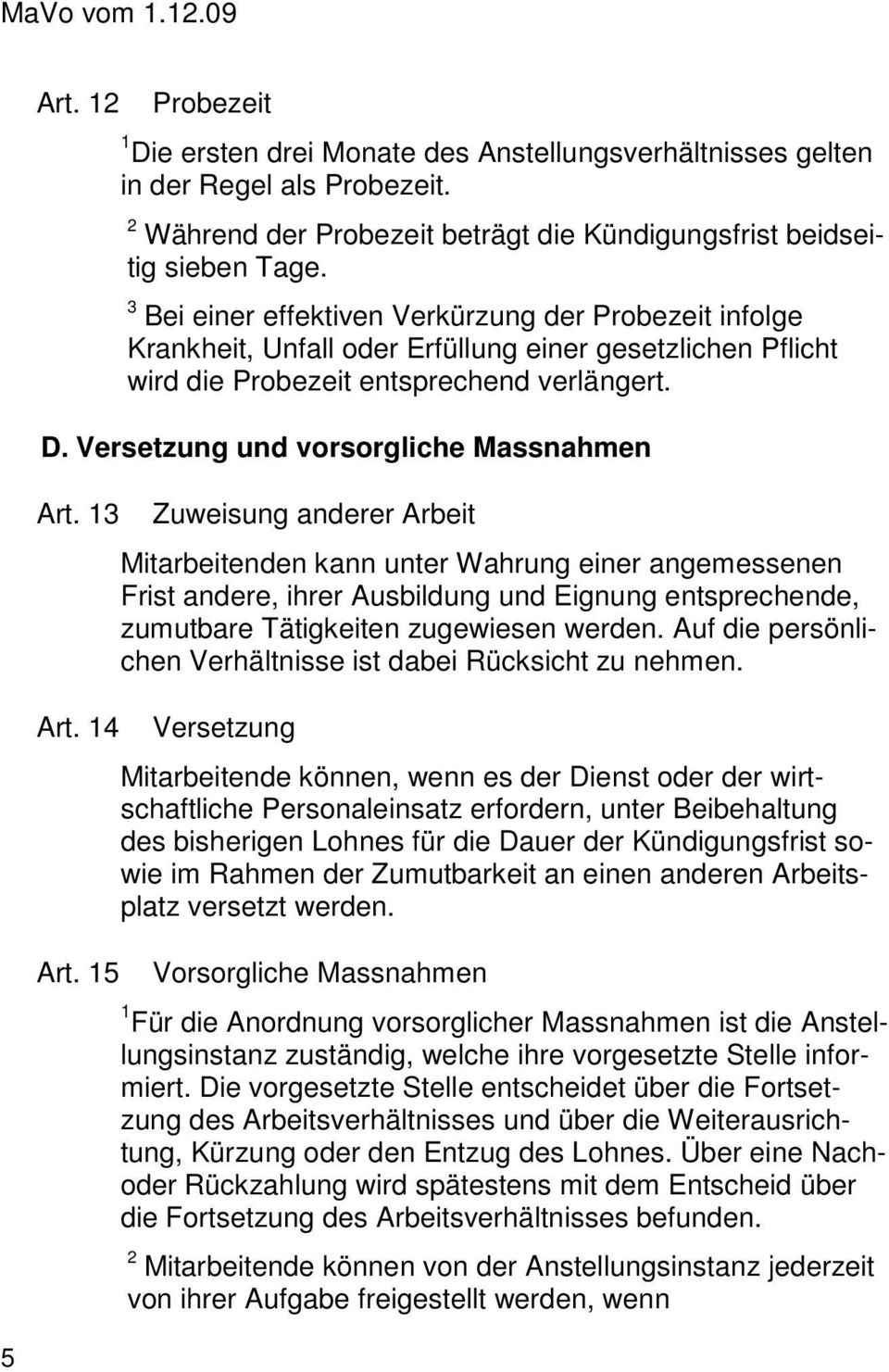 3 Bei einer effektiven Verkürzung der Probezeit infolge Krankheit, Unfall oder Erfüllung einer gesetzlichen Pflicht wird die Probezeit entsprechend verlängert. D.