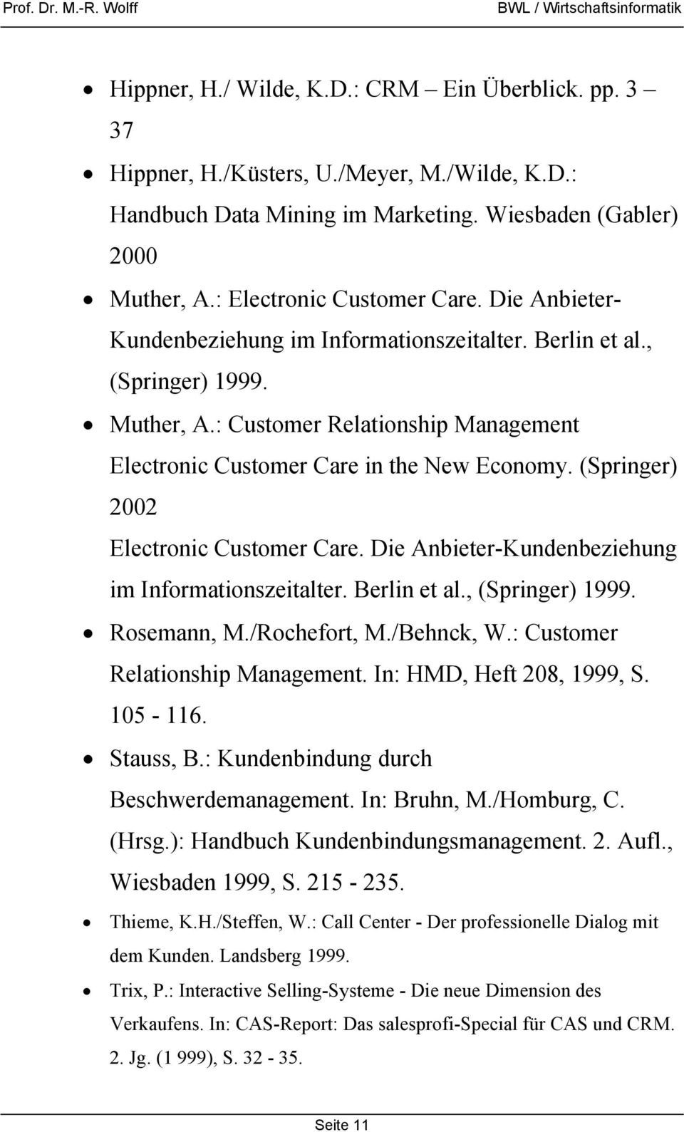 (Springer) 2002 Electronic Customer Care. Die Anbieter-Kundenbeziehung im Informationszeitalter. Berlin et al., (Springer) 1999. Rosemann, M./Rochefort, M./Behnck, W.