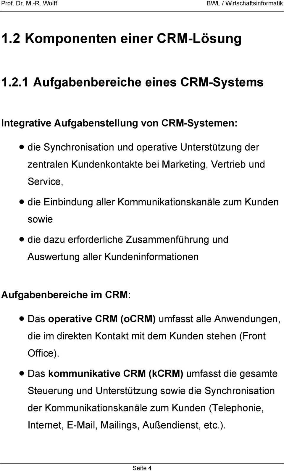 aller Kundeninformationen Aufgabenbereiche im CRM: Das operative CRM (ocrm) umfasst alle Anwendungen, die im direkten Kontakt mit dem Kunden stehen (Front Office).