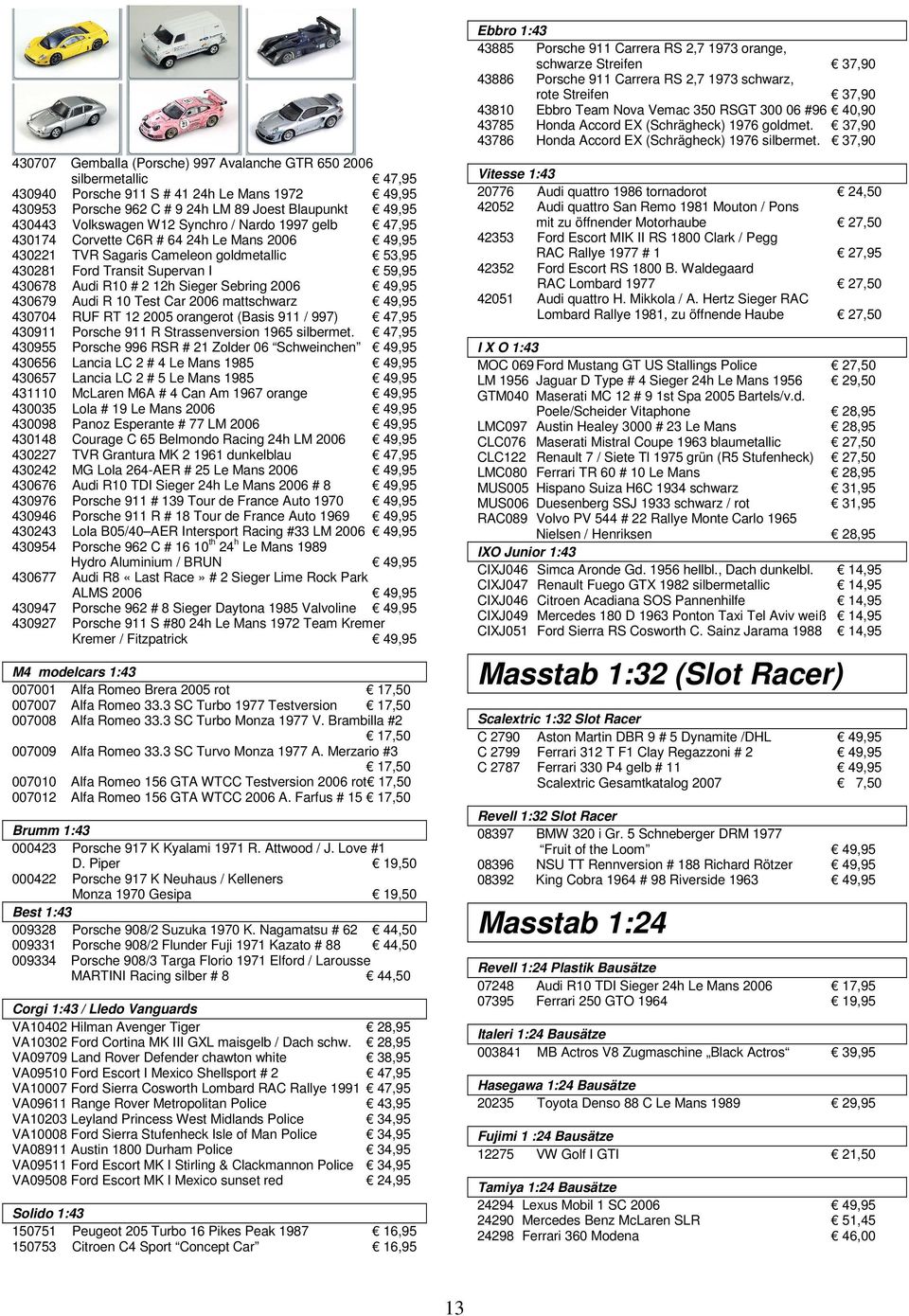 Sebring 2006 49,95 430679 Audi R 10 Test Car 2006 mattschwarz 49,95 430704 RUF RT 12 2005 orangerot (Basis 911 / 997) 47,95 430911 Porsche 911 R Strassenversion 1965 silbermet.