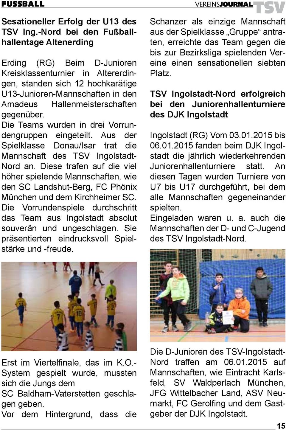 Hallenmeisterschaften gegenüber. Die Teams wurden in drei Vorrundengruppen eingeteilt. Aus der Spielklasse Donau/Isar trat die Mannschaft des TSV Ingolstadt- Nord an.