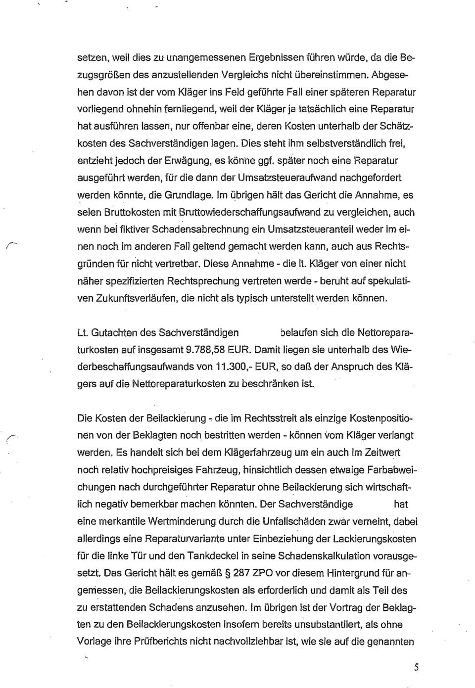 eine, deren Kosten unterhalb der Schätzkosten des Sachverständigen lagen. Dies steht ihm selbstverständlich frei, entziehtjedoch der Erwägung, es könhe ggf.