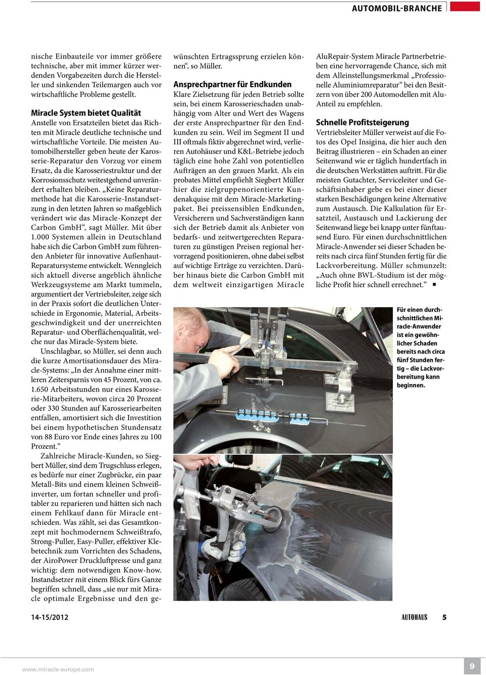 Die meisten Automobilhersteller geben heute der Karosserie-Reparatur den Vorzug vor einem Ersatz, da die Karosseriestruktur und der Korrosionsschutz weitestgehend unverändert erhalten bleiben.