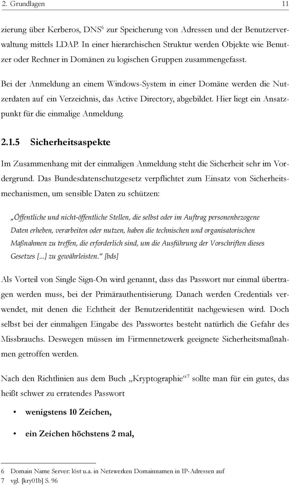 Bei der Anmeldung an einem Windows-System in einer Domäne werden die Nutzerdaten auf ein Verzeichnis, das Active Directory, abgebildet. Hier liegt ein Ansatzpunkt für die einmalige Anmeldung. 2.1.