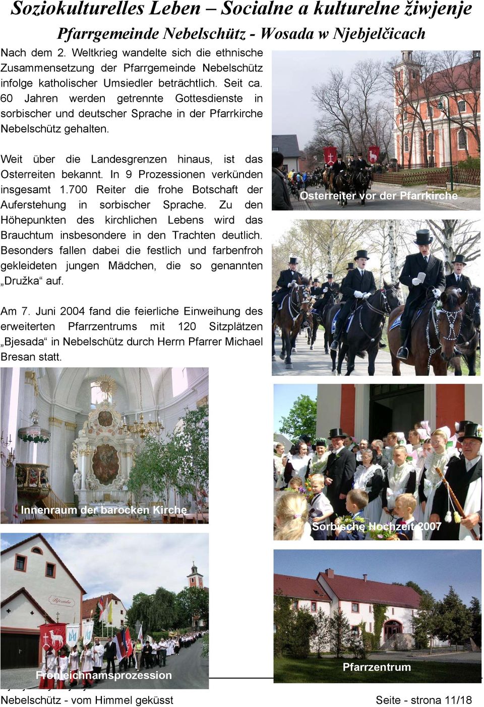 60 Jahren werden getrennte Gottesdienste in sorbischer und deutscher Sprache in der Pfarrkirche Nebelschütz gehalten. Weit über die Landesgrenzen hinaus, ist das Osterreiten bekannt.
