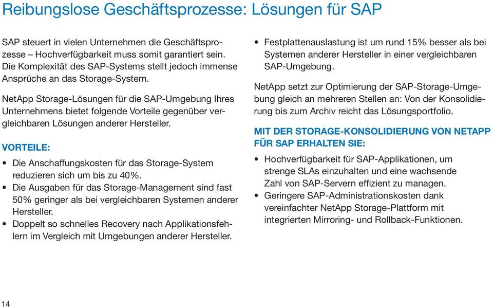 NetApp Storage-Lösungen für die SAP-Umgebung Ihres Unternehmens bietet folgende Vorteile gegenüber vergleichbaren Lösungen anderer Hersteller.