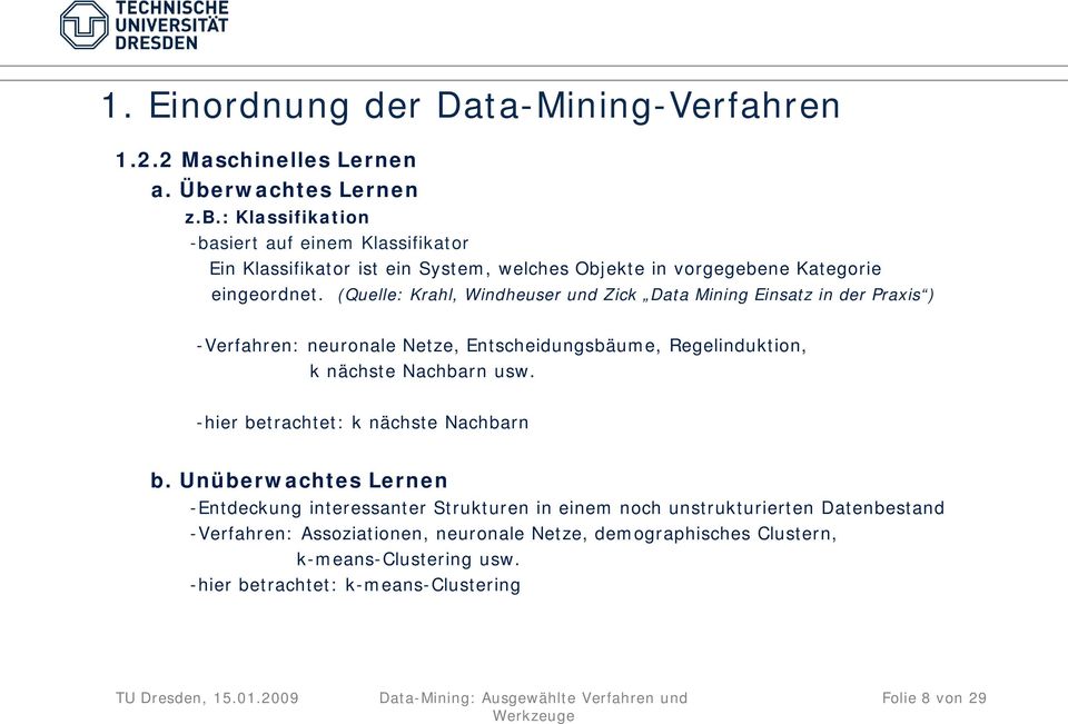 (Quelle: Krahl, Windheuser und Zick Data Mining Einsatz in der Praxis ) -Verfahren: neuronale Netze, Entscheidungsbäume, Regelinduktion, k nächste Nachbarn usw.