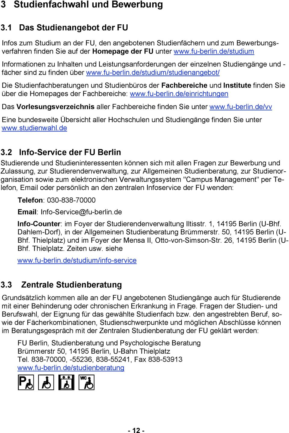 fu-berlin.de/einrichtungen Das Vorlesungsverzeichnis aller Fachbereiche finden Sie unter www.fu-berlin.de/vv Eine bundesweite Übersicht aller Hochschulen und Studiengänge finden Sie unter www.