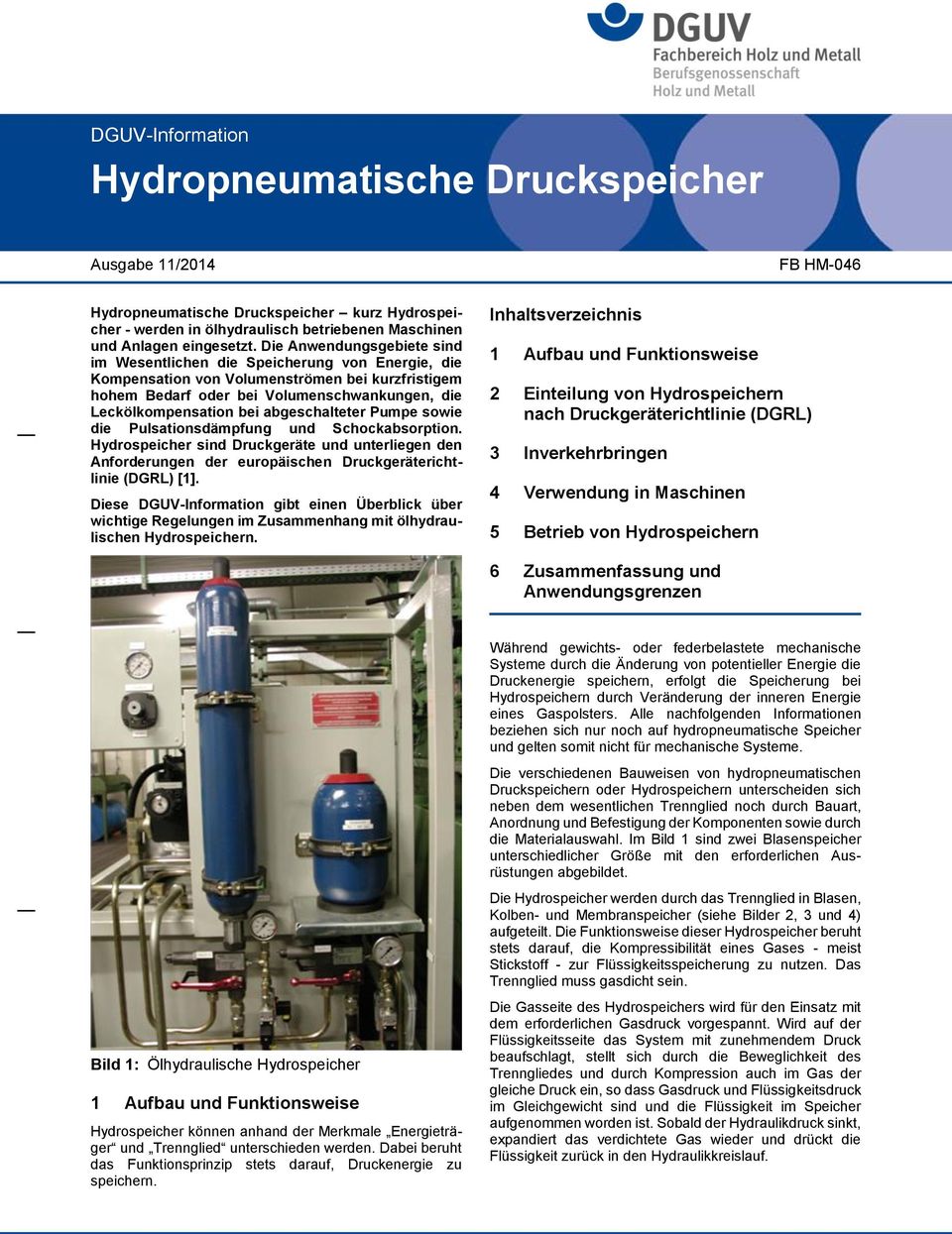 abgeschalteter Pumpe sowie die Pulsationsdämpfung und Schockabsorption. Hydrospeicher sind Druckgeräte und unterliegen den Anforderungen der europäischen Druckgeräterichtlinie (DGRL) [1].