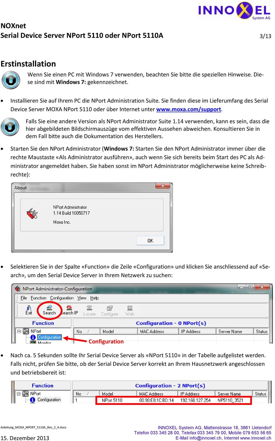 Falls Sie eine andere Version als NPort Administrator Suite 1.14 verwenden, kann es sein, dass die hier abgebildeten Bildschirmauszüge vom effektiven Aussehen abweichen.