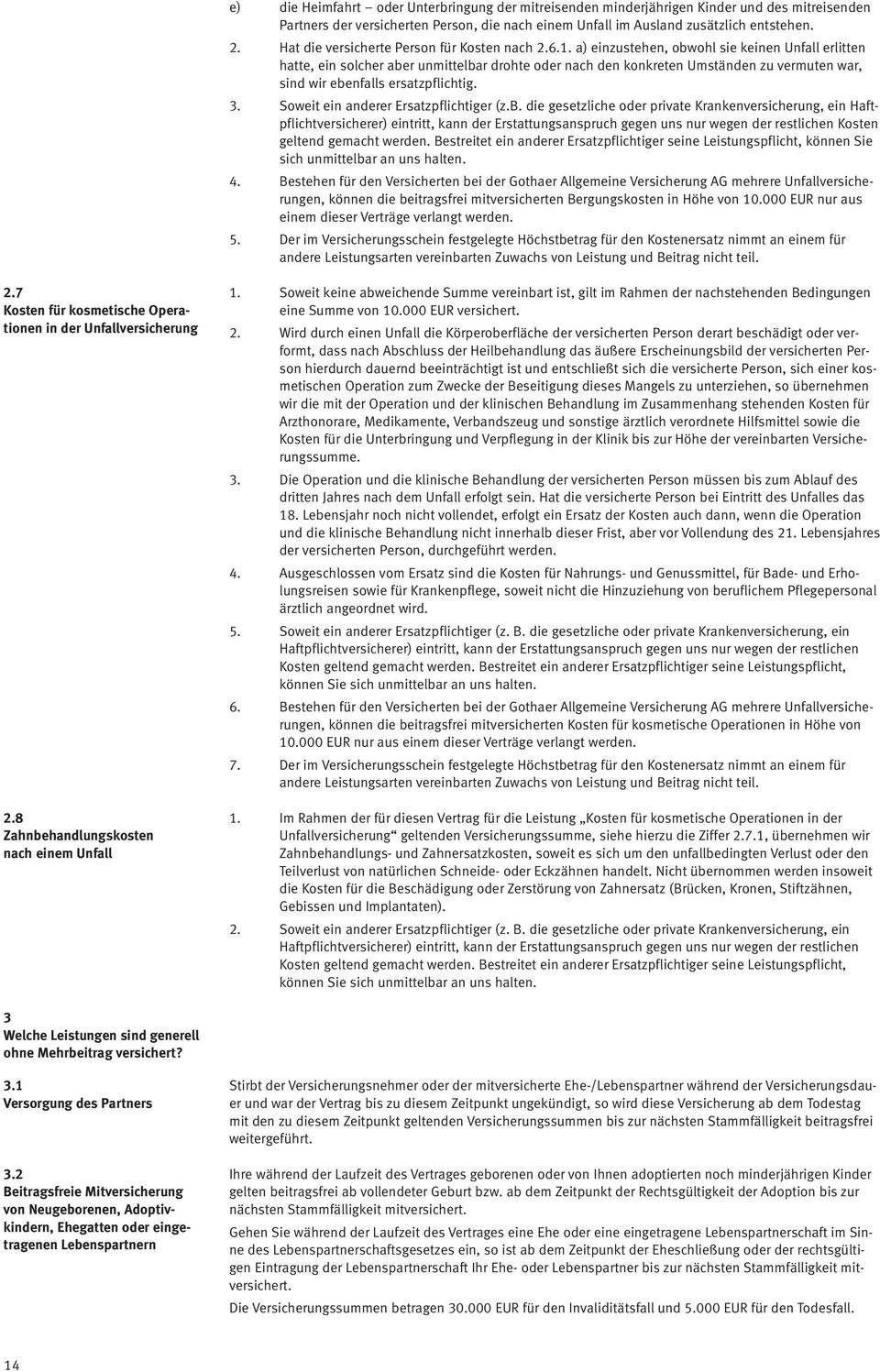 a) einzustehen, obwohl sie keinen Unfall erlitten hatte, ein solcher aber unmittelbar drohte oder nach den konkreten Umständen zu vermuten war, sind wir ebenfalls ersatzpflichtig. 3.