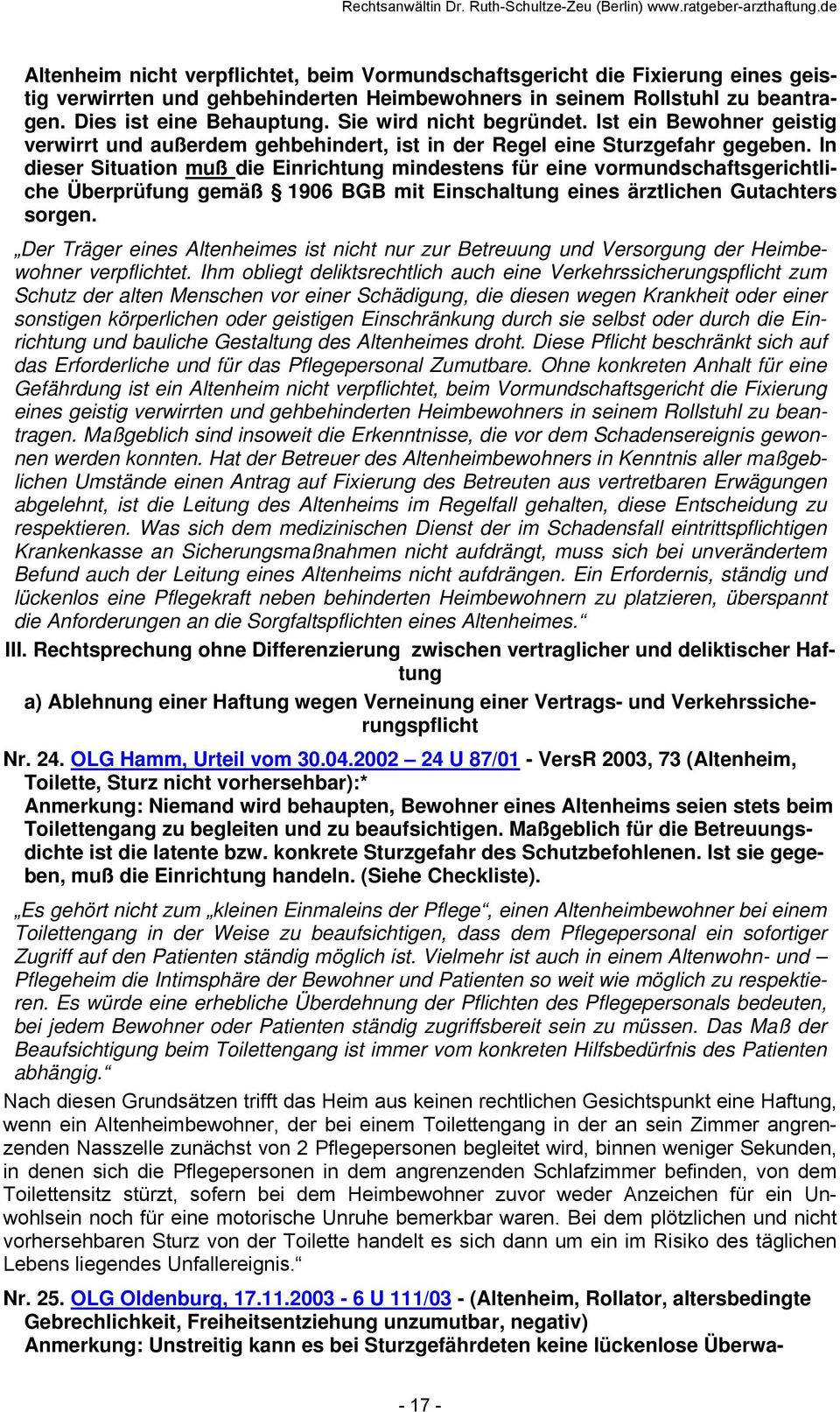 In dieser Situation muß die Einrichtung mindestens für eine vormundschaftsgerichtliche Überprüfung gemäß 1906 BGB mit Einschaltung eines ärztlichen Gutachters sorgen.