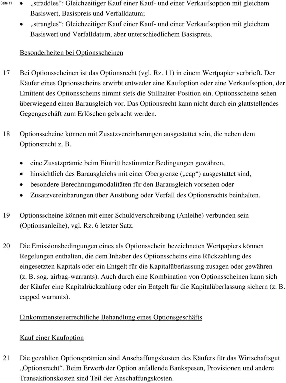 Der Käufer eines Optionsscheins erwirbt entweder eine Kaufoption oder eine Verkaufsoption, der Emittent des Optionsscheins nimmt stets die Stillhalter-Position ein.