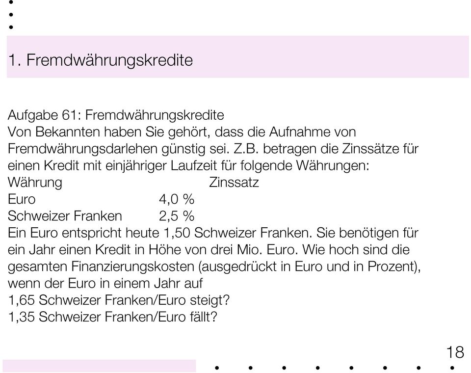betragen die Zinssätze für einen Kredit mit einjähriger Laufzeit für folgende Währungen: Währung Zinssatz Euro 4,0 % Schweizer Franken 2,5 % Ein Euro
