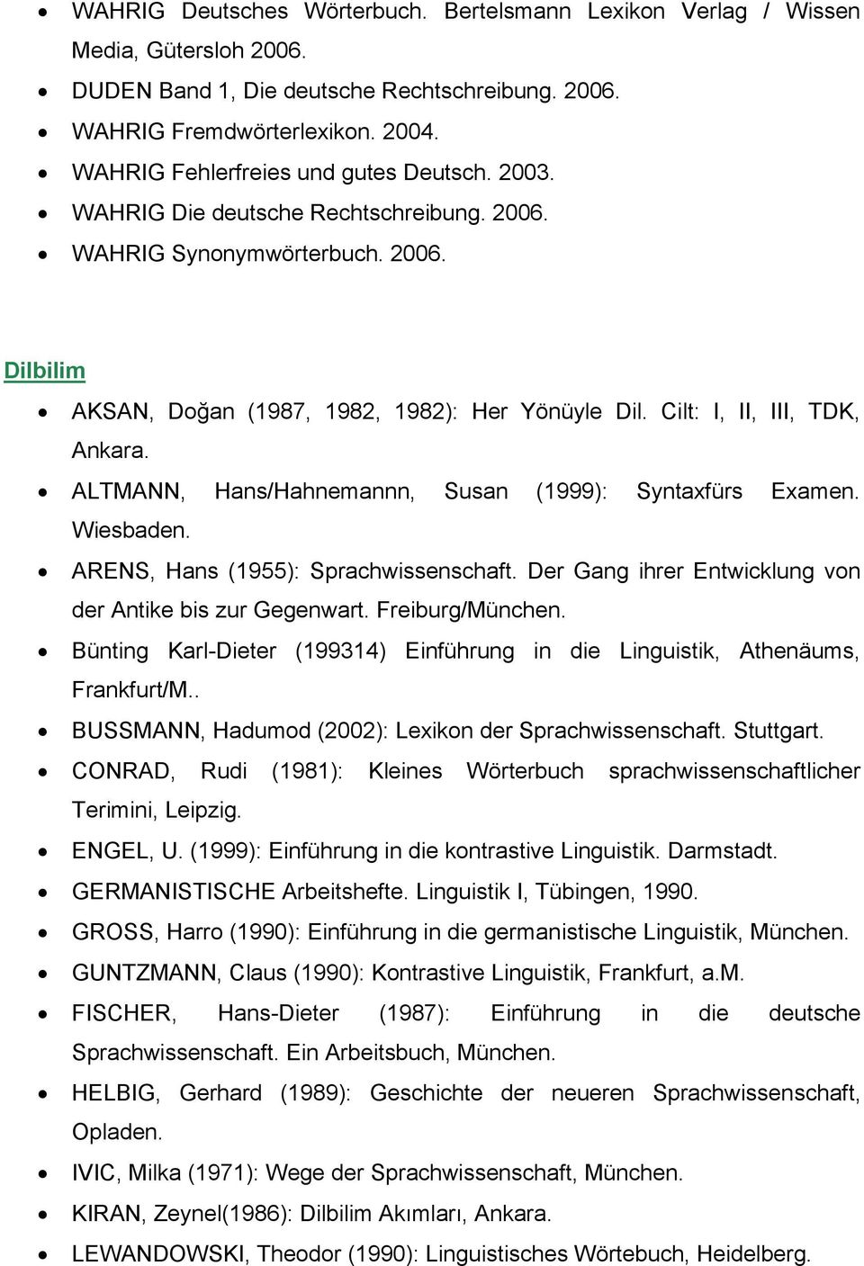 Cilt: I, II, III, TDK, Ankara. ALTMANN, Hans/Hahnemannn, Susan (1999): Syntaxfürs Examen. Wiesbaden. ARENS, Hans (1955): Sprachwissenschaft.