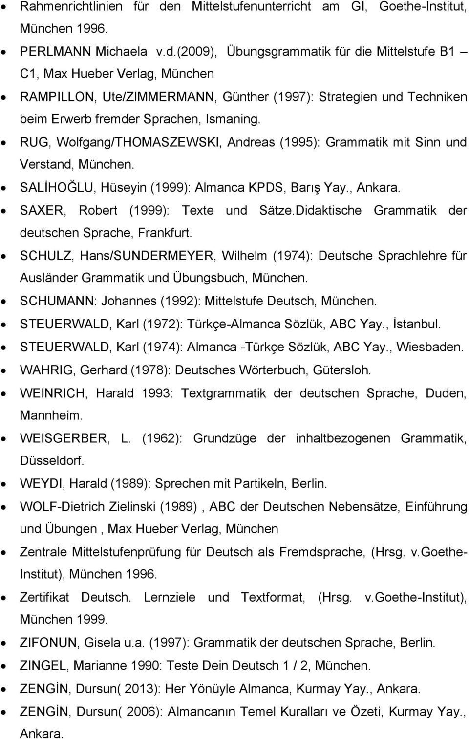 (2009), Übungsgrammatik für die Mittelstufe B1 C1, Max Hueber Verlag, München RAMPILLON, Ute/ZIMMERMANN, Günther (1997): Strategien und Techniken beim Erwerb fremder Sprachen, Ismaning.