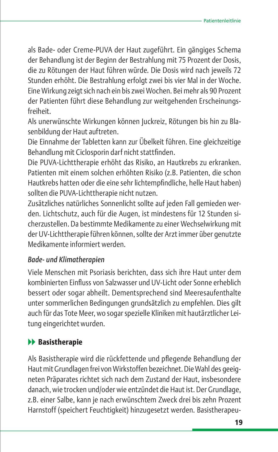 Bei mehr als 90 Prozent der Patienten führt diese Behandlung zur weitgehenden Erscheinungsfreiheit. Als unerwünschte Wirkungen können Juckreiz, Rötungen bis hin zu Blasenbildung der Haut auftreten.