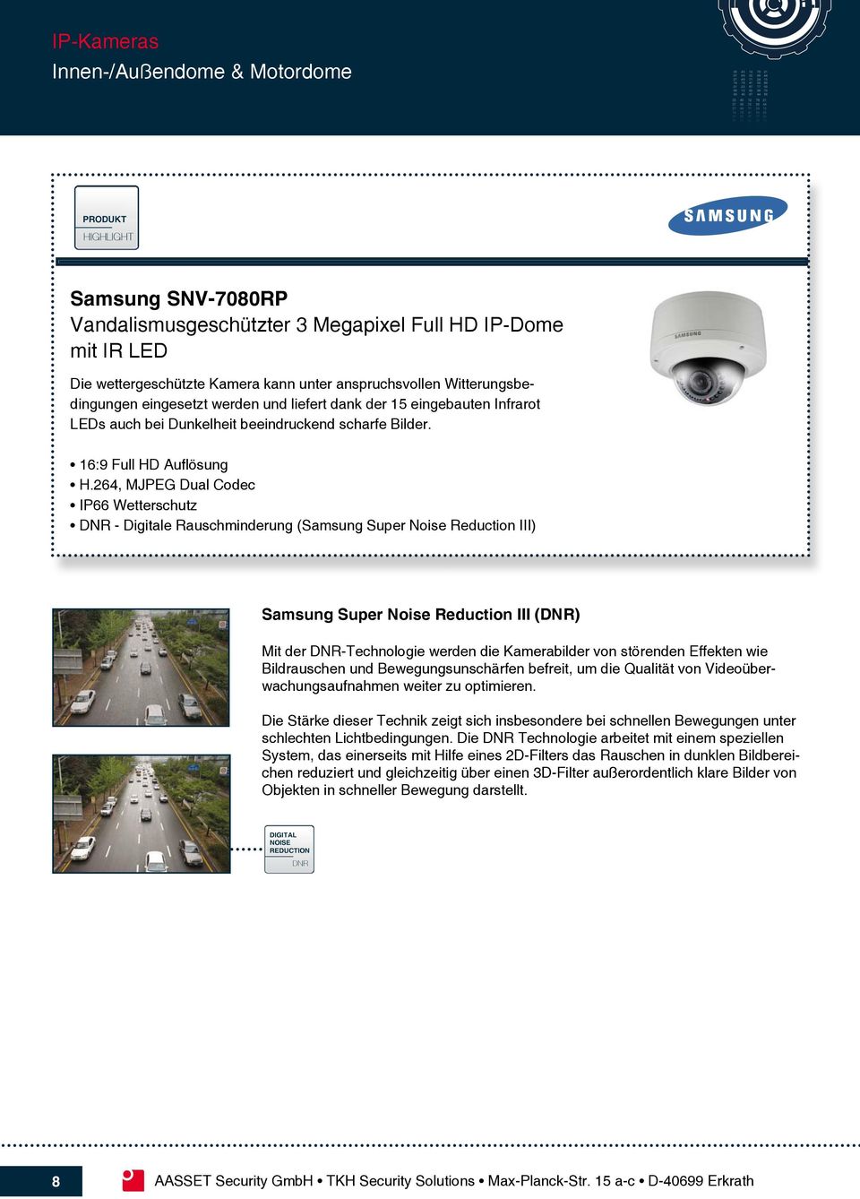 264, MJPEG Dual Codec IP66 Wetterschutz DNR - Digitale Rauschminderung (Samsung Super Noise Reduction III) Samsung Super Noise Reduction III (DNR) Mit der DNR-Technologie werden die Kamerabilder von
