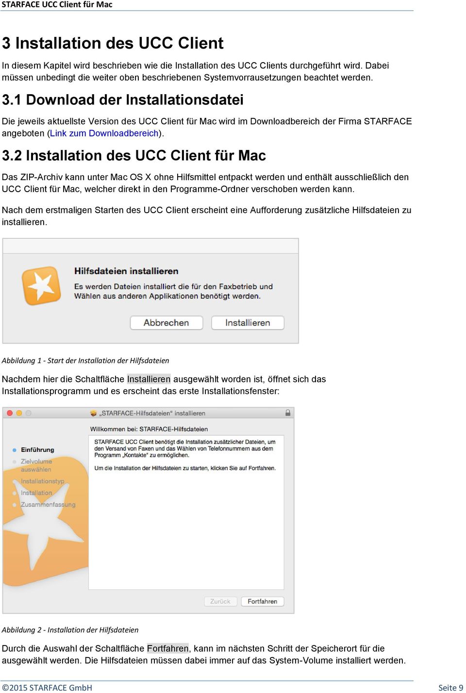 1 Download der Installationsdatei Die jeweils aktuellste Version des UCC Client für Mac wird im Downloadbereich der Firma STARFACE angeboten (Link zum Downloadbereich). 3.