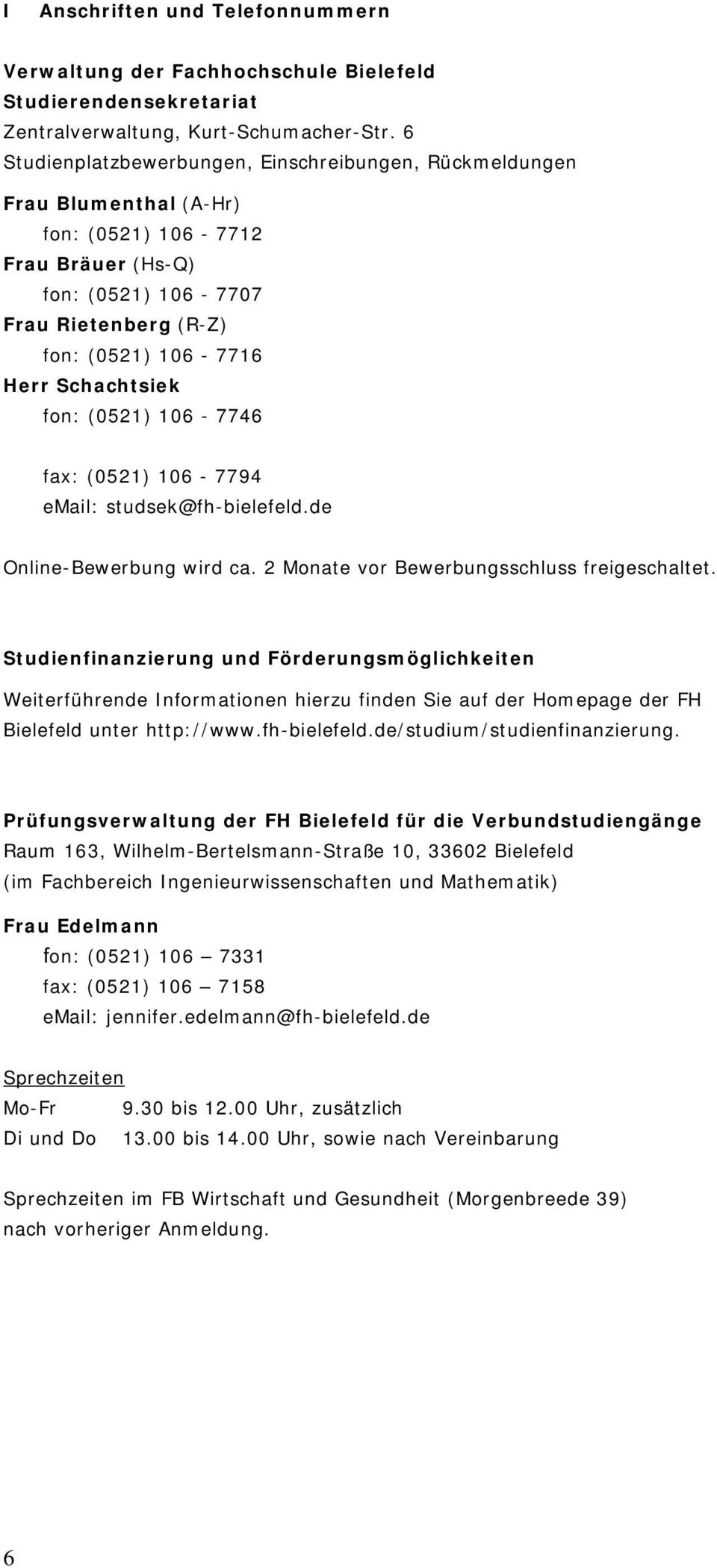Schachtsiek fon: (0521) 106-7746 fax: (0521) 106-7794 email: studsek@fh-bielefeld.de Online-Bewerbung wird ca. 2 Monate vor Bewerbungsschluss freigeschaltet.