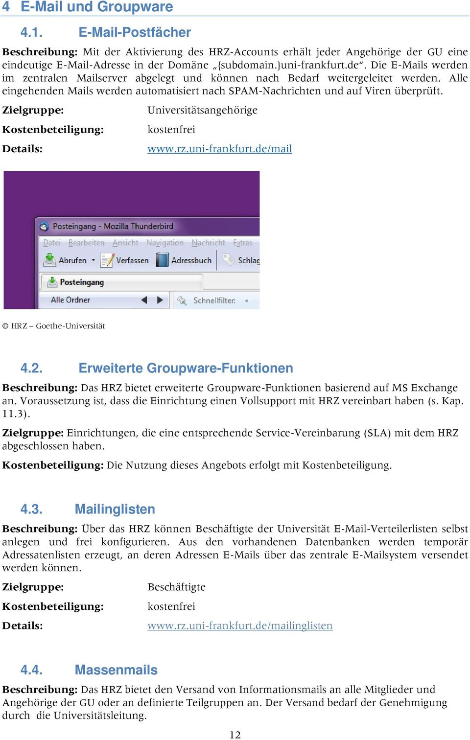 uni-frankfurt.de/mail 4.2. Erweiterte Groupware-Funktionen Beschreibung: Das HRZ bietet erweiterte Groupware-Funktionen basierend auf MS Exchange an.