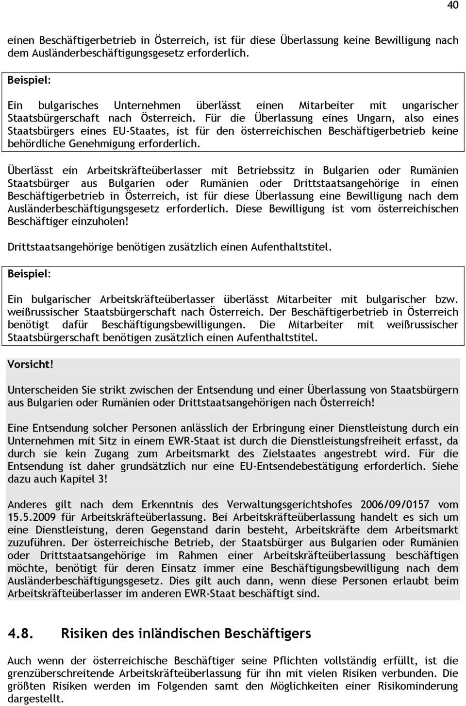 Für die Überlassung eines Ungarn, also eines Staatsbürgers eines EU-Staates, ist für den österreichischen Beschäftigerbetrieb keine behördliche Genehmigung erforderlich.