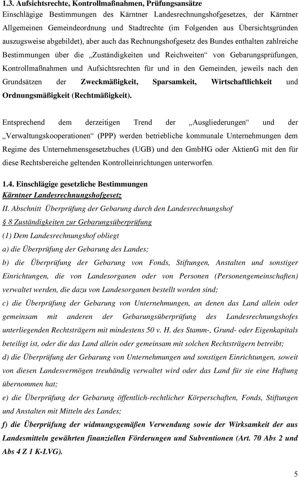 Kontrollmaßnahmen und Aufsichtsrechten für und in den Gemeinden, jeweils nach den Grundsätzen der Zweckmäßigkeit, Sparsamkeit, Wirtschaftlichkeit und Ordnungsmäßigkeit (Rechtmäßigkeit).